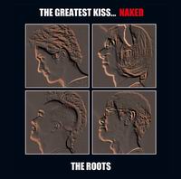 THE ROOTS THE GREATEST KISS...NAKED