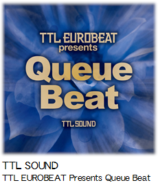 TTL SOUND TTL EUROBEAT Presents Queue Beat.