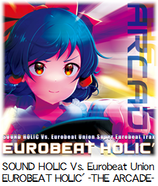 SOUND HOLIC Vs. Eurobeat Union EUROBEAT HOLIC' -THE ARCADE-.